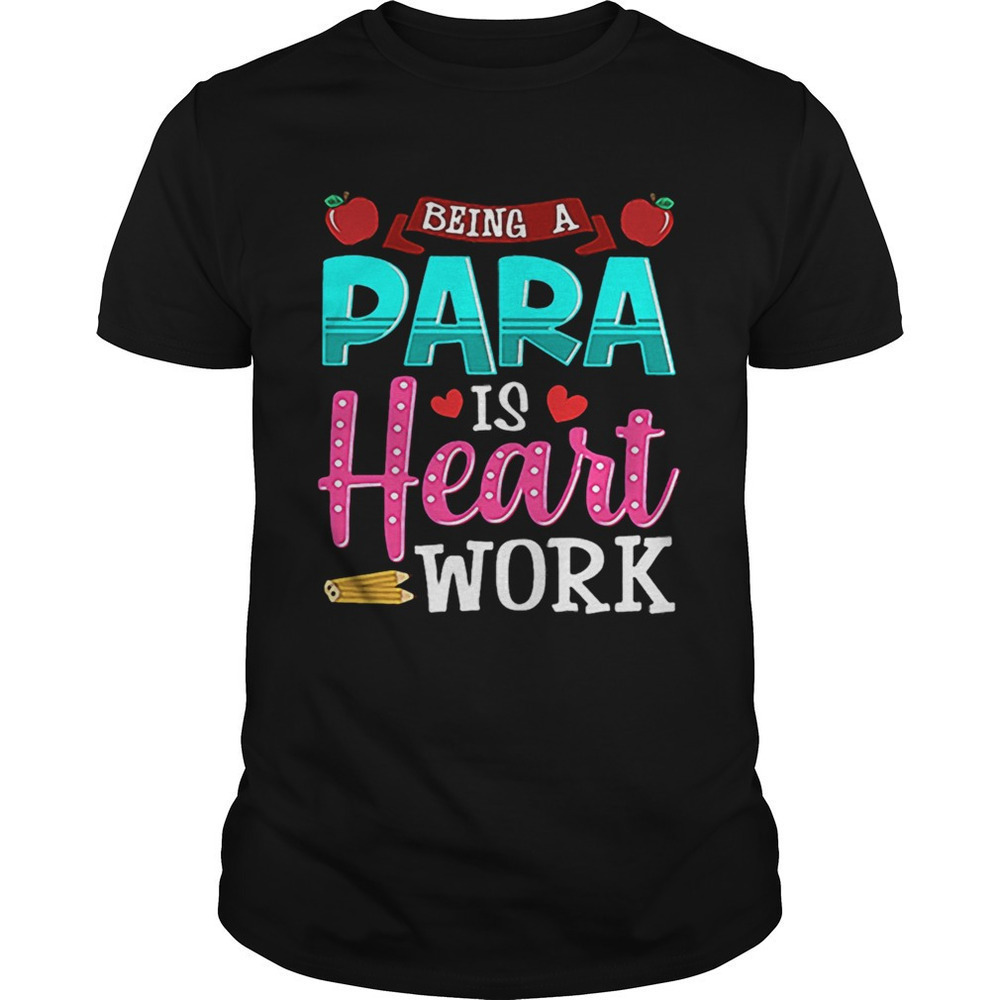 Being A Para Heart Work Teacher Graphic T-Shirt